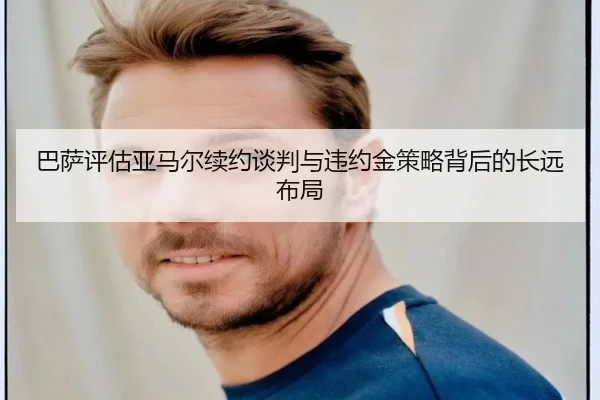 巴萨评估亚马尔续约谈判与违约金策略背后的长远布局