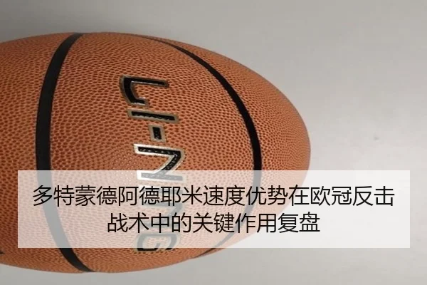 多特蒙德阿德耶米速度优势在欧冠反击战术中的关键作用复盘
